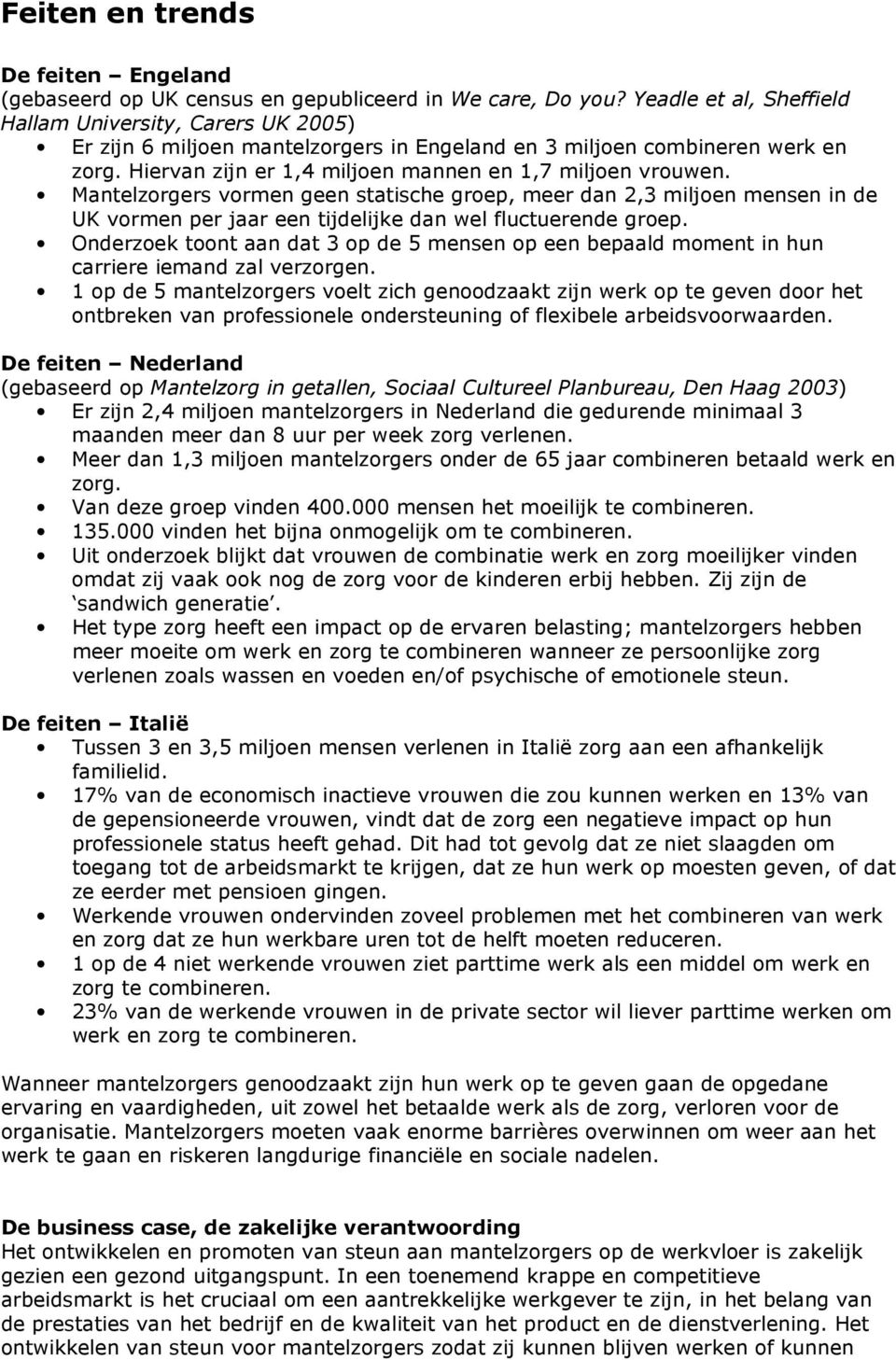 Mantelzorgers vormen geen statische groep, meer dan 2,3 miljoen mensen in de UK vormen per jaar een tijdelijke dan wel fluctuerende groep.