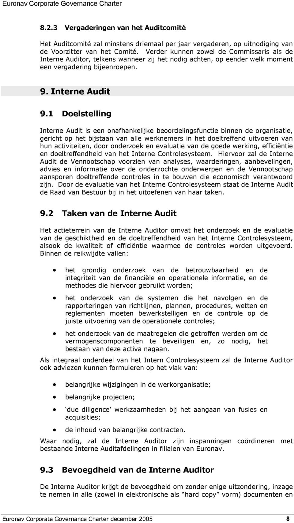 1 Doelstelling Interne Audit is een onafhankelijke beoordelingsfunctie binnen de organisatie, gericht op het bijstaan van alle werknemers in het doeltreffend uitvoeren van hun activiteiten, door