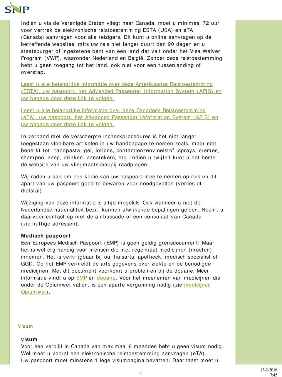 waaronder Nederland en België. Zonder deze reistoestemming hebt u geen toegang tot het land, ook niet voor een tussenlanding of overstap.