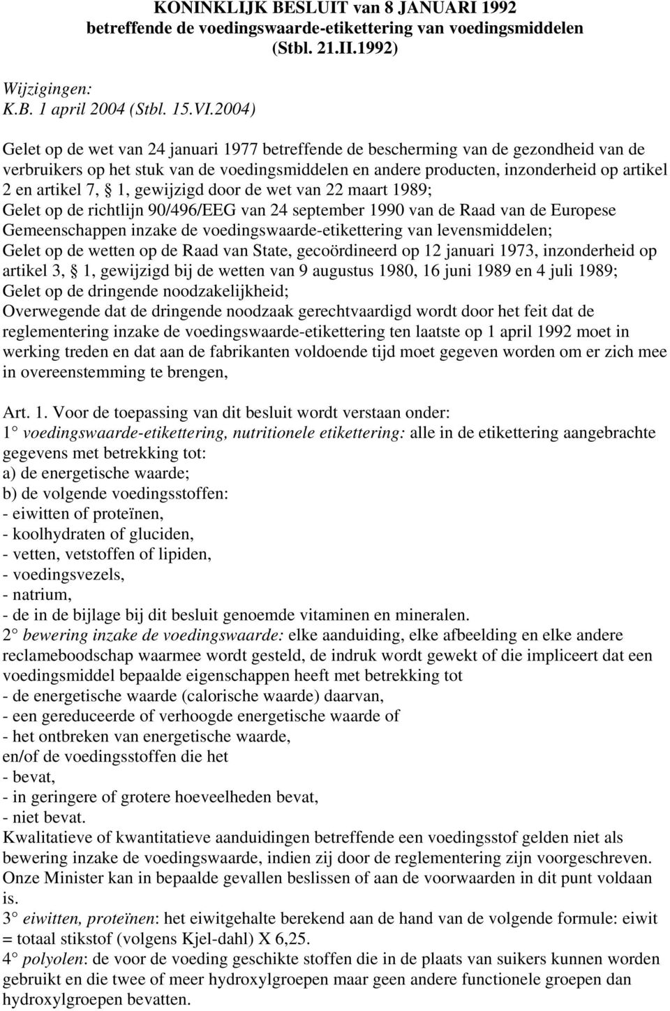 1, ewijzid door de wet van 22 maart 1989; Gelet op de richtlijn 90/496/EEG van 24 september 1990 van de Raad van de Europese Gemeenschappen inzake de voedinswaarde-etiketterin van levensmiddelen;