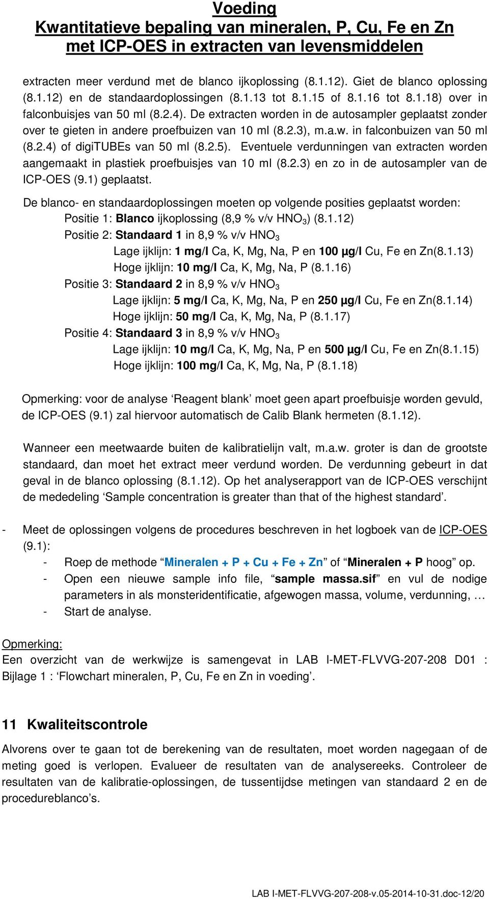 Eventuele verdunningen van extracten worden aangemaakt in plastiek proefbuisjes van 10 ml (8.2.3) en zo in de autosampler van de ICP-OES (9.1) geplaatst.