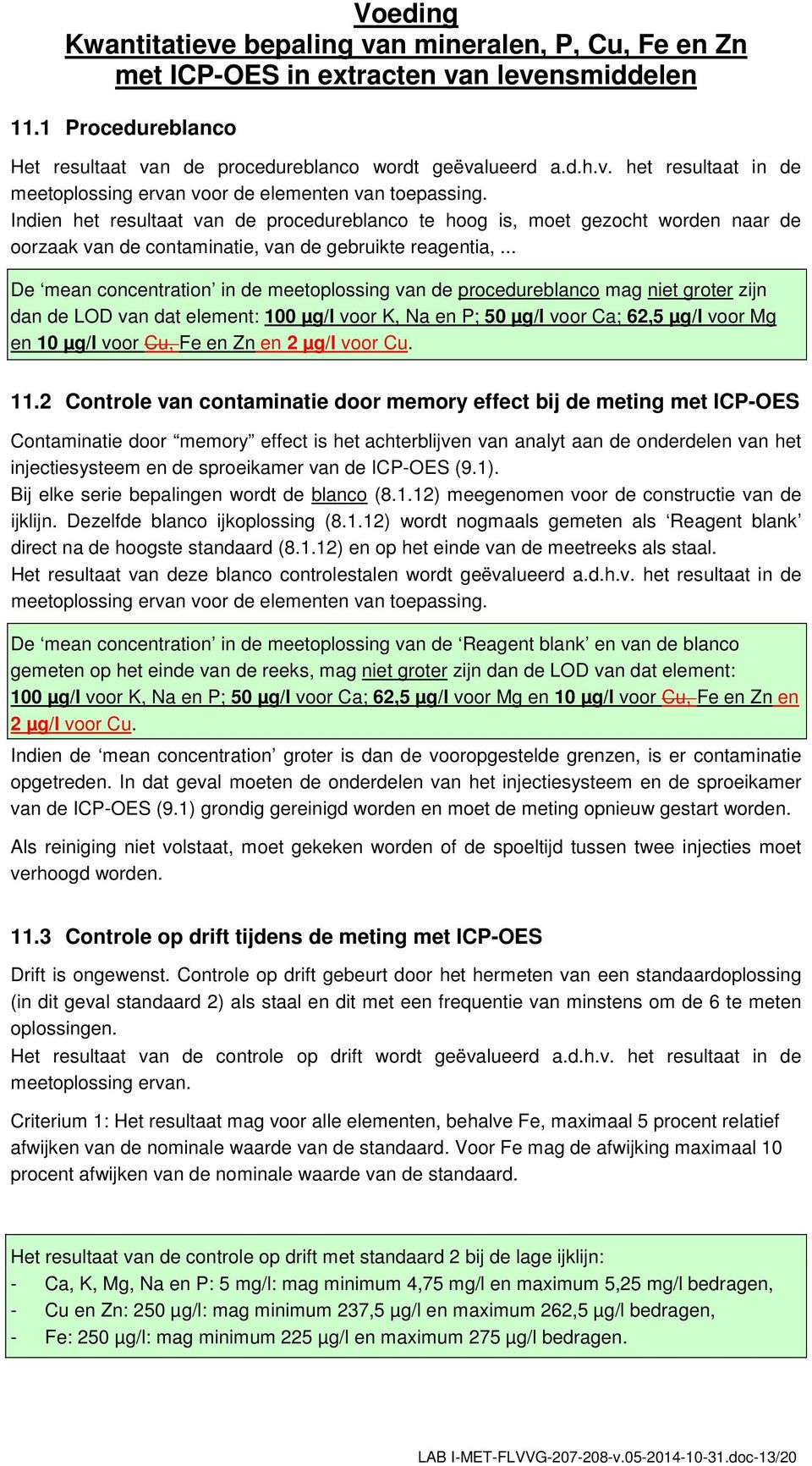 .. De mean concentration in de meetoplossing van de procedureblanco mag niet groter zijn dan de LOD van dat element: 100 µg/l voor K, Na en P; 50 µg/l voor Ca; 62,5 µg/l voor Mg en 10 µg/l voor Cu,