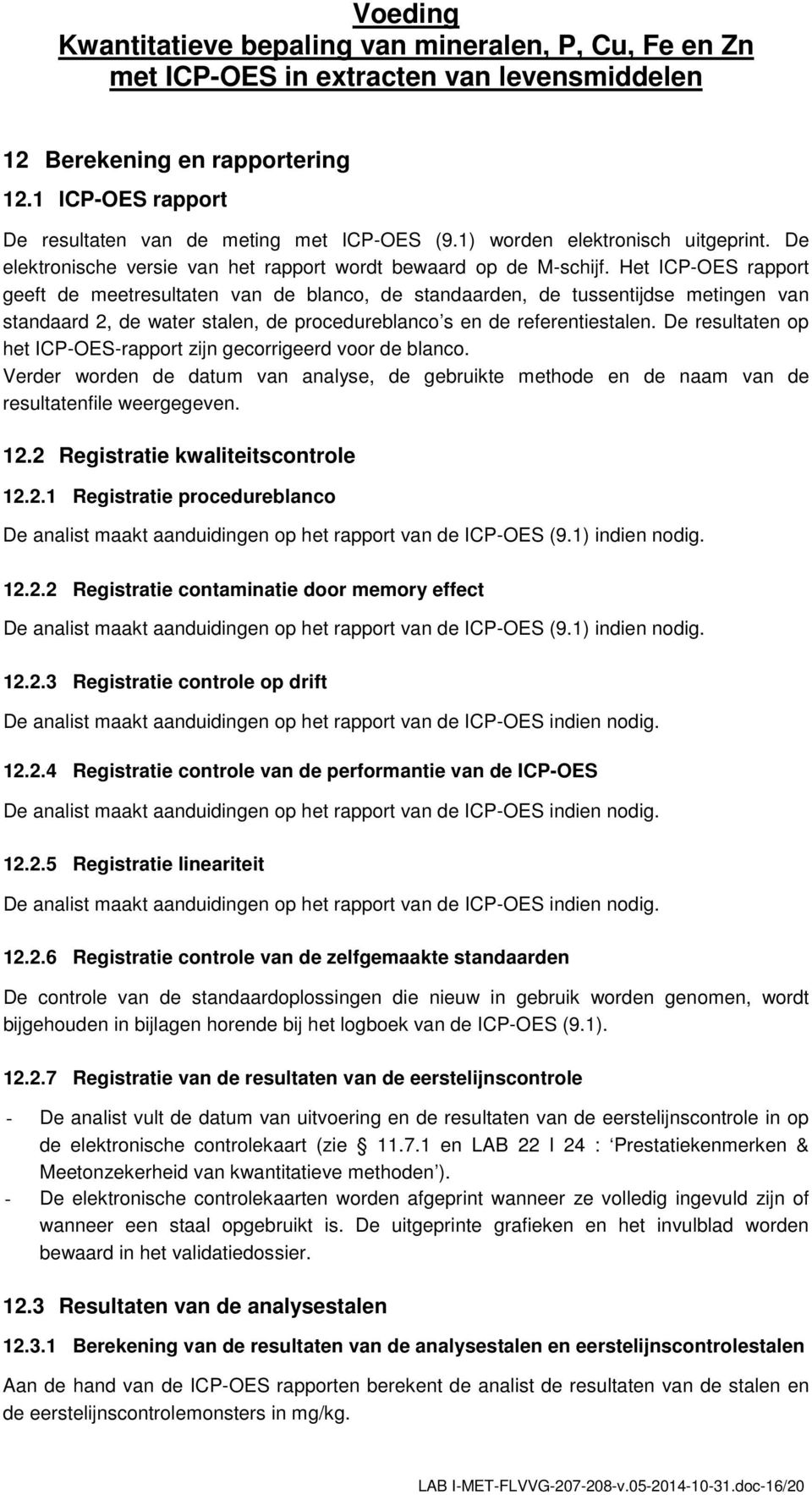 De resultaten op het ICP-OES-rapport zijn gecorrigeerd voor de blanco. Verder worden de datum van analyse, de gebruikte methode en de naam van de resultatenfile weergegeven. 12.