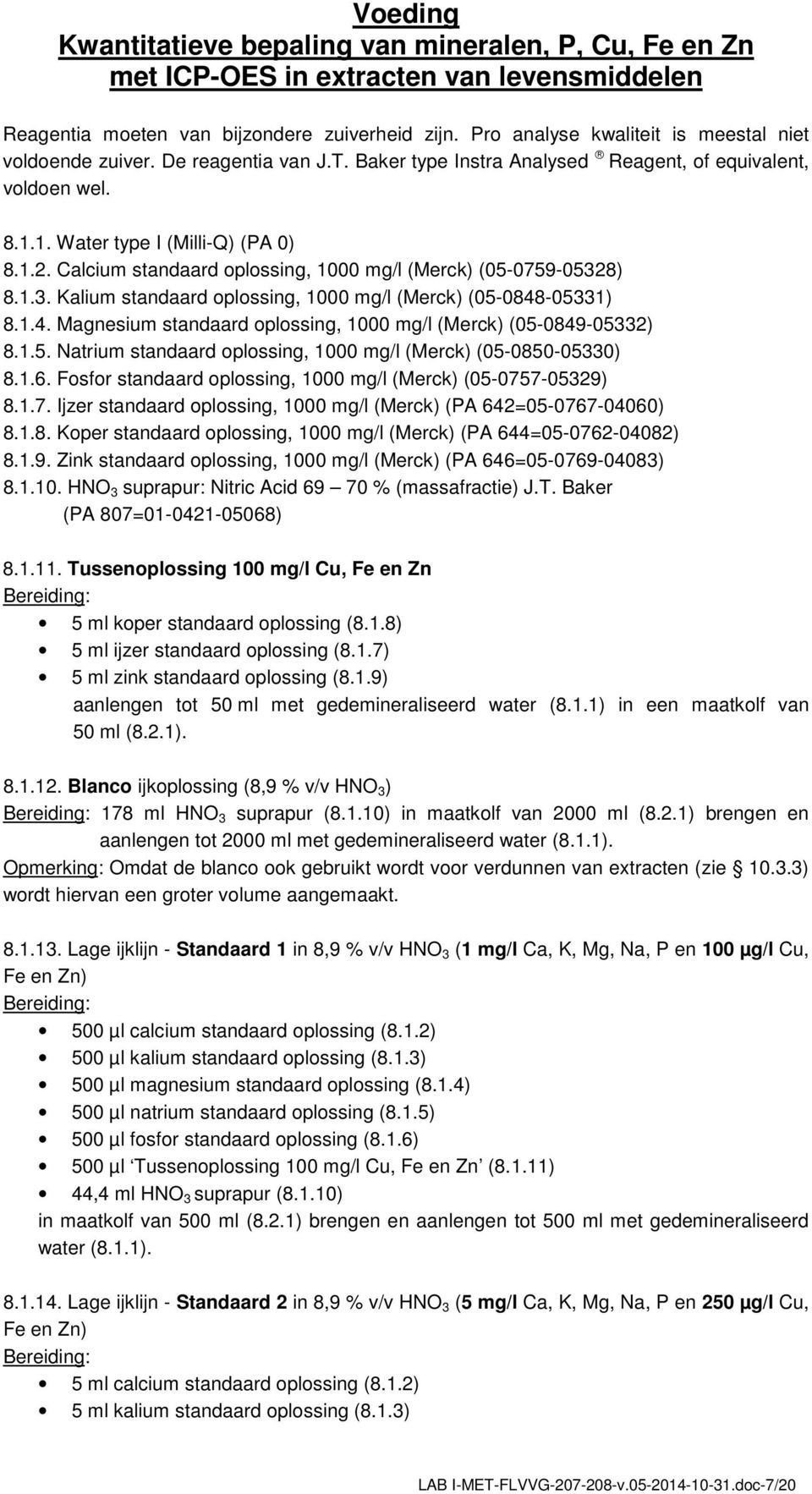 -05331) 8.1.4. Magnesium standaard oplossing, 1000 mg/l (Merck) (05-0849-05332) 8.1.5. Natrium standaard oplossing, 1000 mg/l (Merck) (05-0850-05330) 8.1.6.