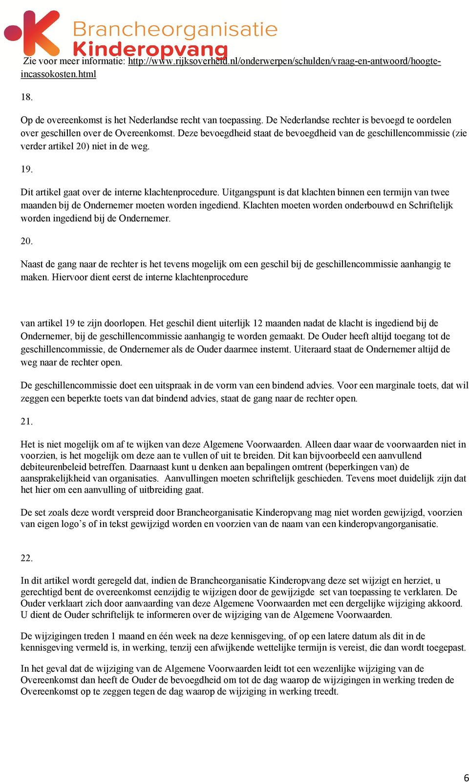 Dit artikel gaat over de interne klachtenprocedure. Uitgangspunt is dat klachten binnen een termijn van twee maanden bij de Ondernemer moeten worden ingediend.