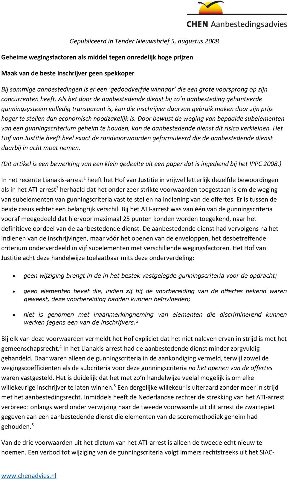 Als het door de aanbestedende dienst bij zo n aanbesteding gehanteerde gunningsysteem volledig transparant is, kan die inschrijver daarvan gebruik maken door zijn prijs hoger te stellen dan