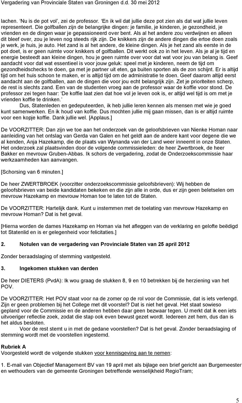 Als al het andere zou verdwijnen en alleen dit bleef over, zou je leven nog steeds rijk zijn. De knikkers zijn de andere dingen die ertoe doen zoals je werk, je huis, je auto.