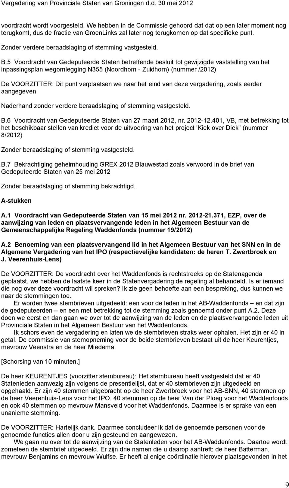 5 Voordracht van Gedeputeerde Staten betreffende besluit tot gewijzigde vaststelling van het inpassingsplan wegomlegging N355 (Noordhorn - Zuidhorn) (nummer /2012) De VOORZITTER: Dit punt verplaatsen