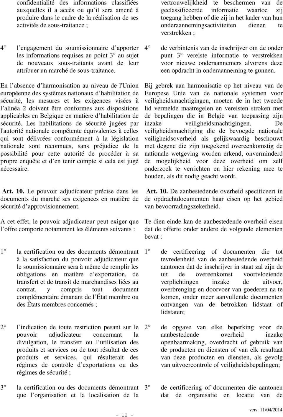 En l absence d harmonisation au niveau de l'union européenne des systèmes nationaux d habilitation de sécurité, les mesures et les exigences visées à l alinéa 2 doivent être conformes aux