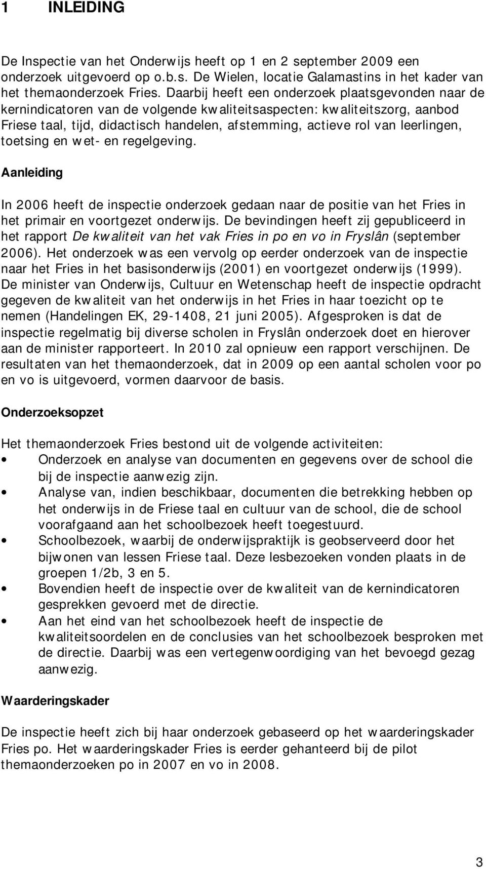 leerlingen, toetsing en wet- en regelgeving. Aanleiding In 2006 heeft de inspectie onderzoek gedaan naar de positie van het Fries in het primair en voortgezet onderwijs.