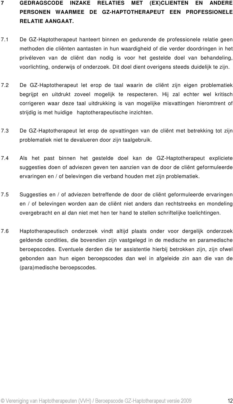 nodig is voor het gestelde doel van behandeling, voorlichting, onderwijs of onderzoek. Dit doel dient overigens steeds duidelijk te zijn. 7.