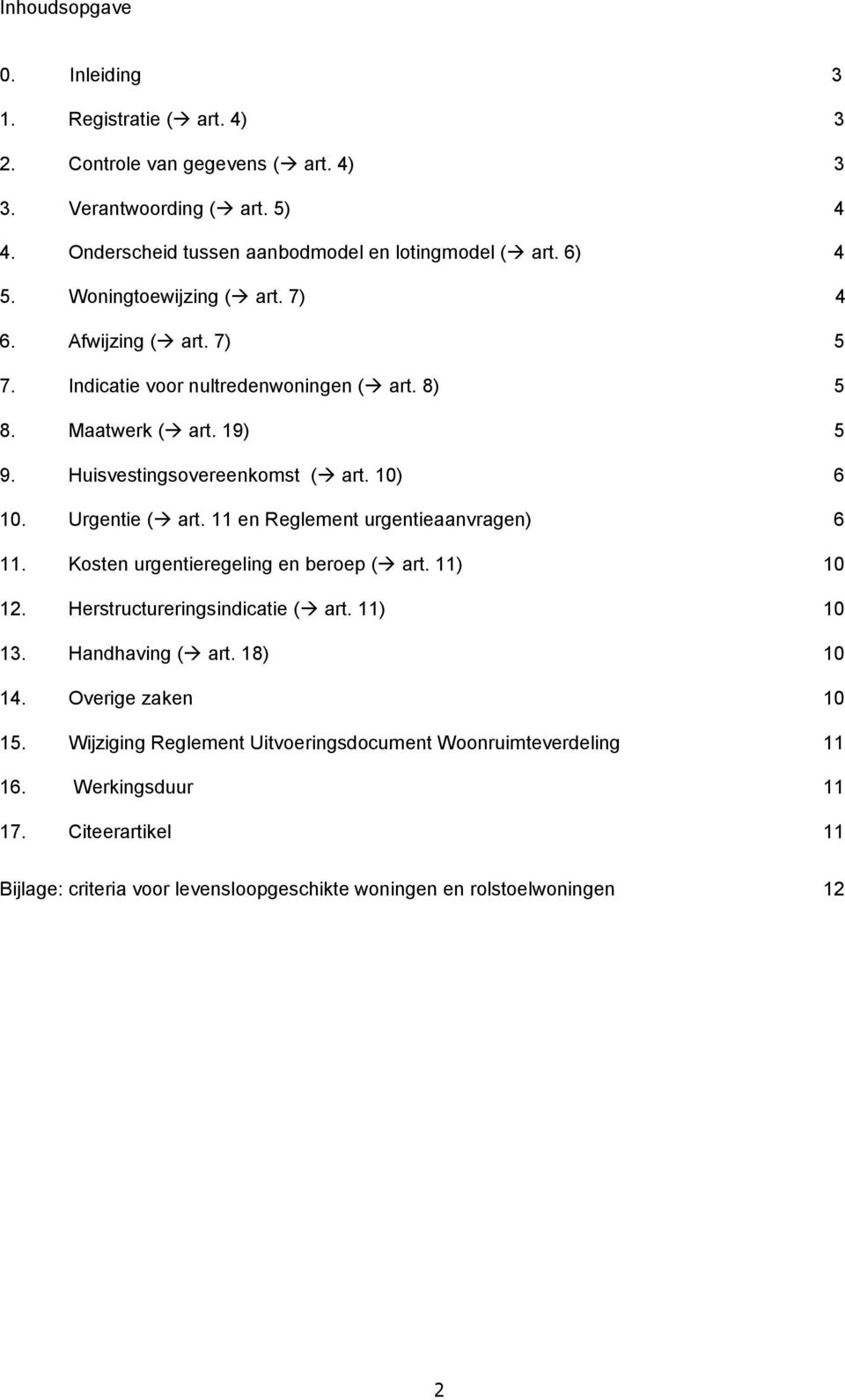 Urgentie ( art. 11 en Reglement urgentieaanvragen) 6 11. Kosten urgentieregeling en beroep ( art. 11) 10 12. Herstructureringsindicatie ( art. 11) 10 13. Handhaving ( art. 18) 10 14.