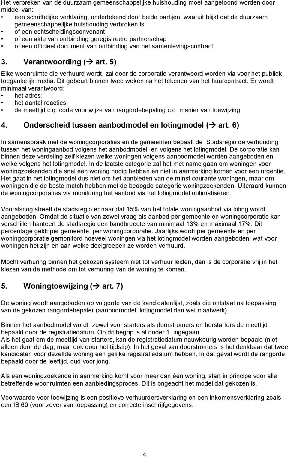 3. Verantwoording ( art. 5) Elke woonruimte die verhuurd wordt, zal door de corporatie verantwoord worden via voor het publiek toegankelijk media.