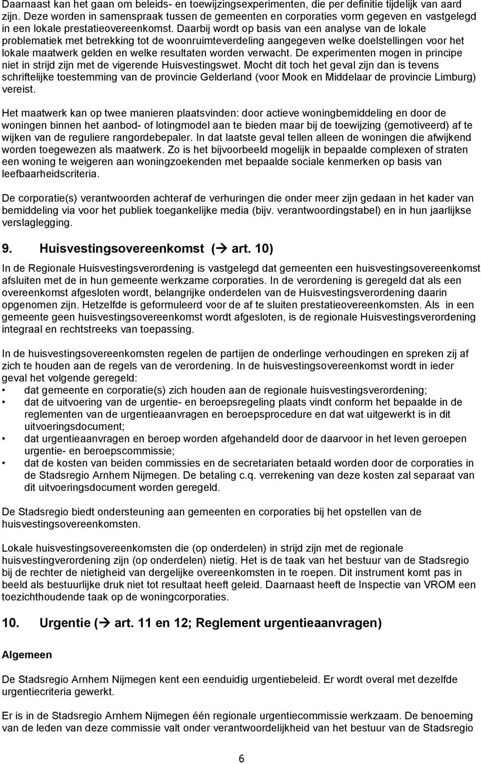 Daarbij wordt op basis van een analyse van de lokale problematiek met betrekking tot de woonruimteverdeling aangegeven welke doelstellingen voor het lokale maatwerk gelden en welke resultaten worden