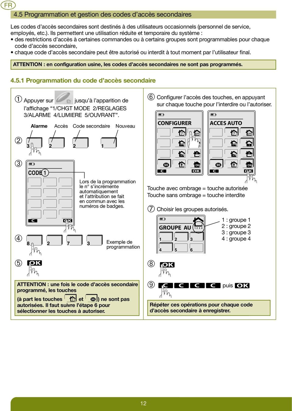 code d accès secondaire peut être autorisé ou interdit à tout moment par l utilisateur final. ATTENTION : en configuration usine, les codes d accès secondaires ne sont pas programmés. 4.5.