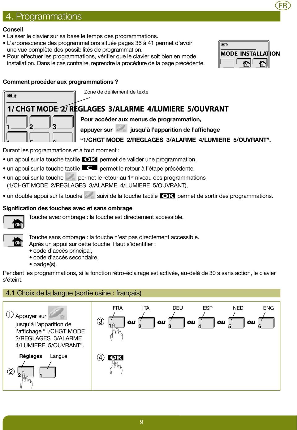 Pour effectuer les programmations, vérifier que le clavier soit bien en mode installation. Dans le cas contraire, reprendre la procédure de la page précédente. MODE INSTALLATION?