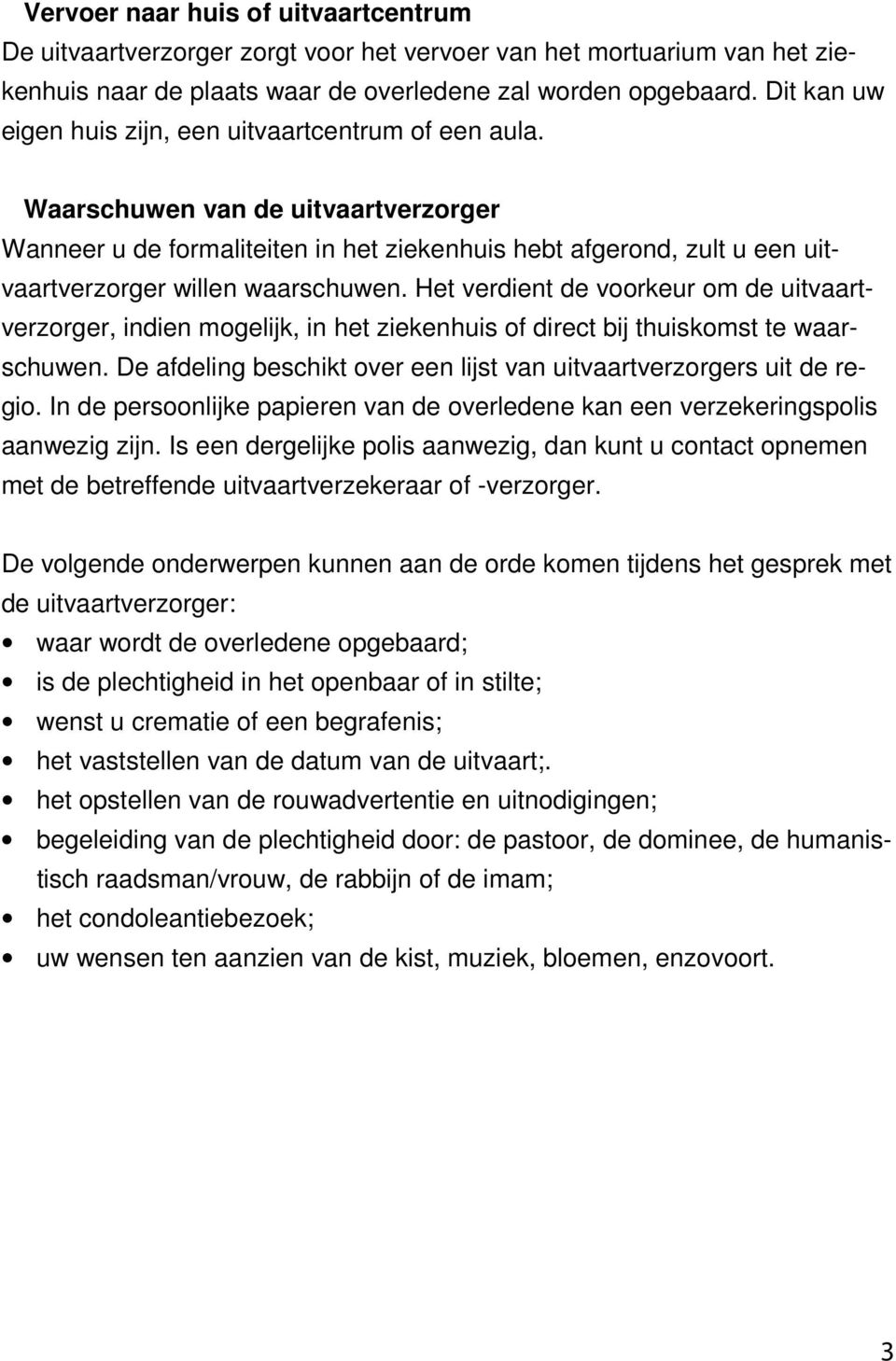 Waarschuwen van de uitvaartverzorger Wanneer u de formaliteiten in het ziekenhuis hebt afgerond, zult u een uitvaartverzorger willen waarschuwen.