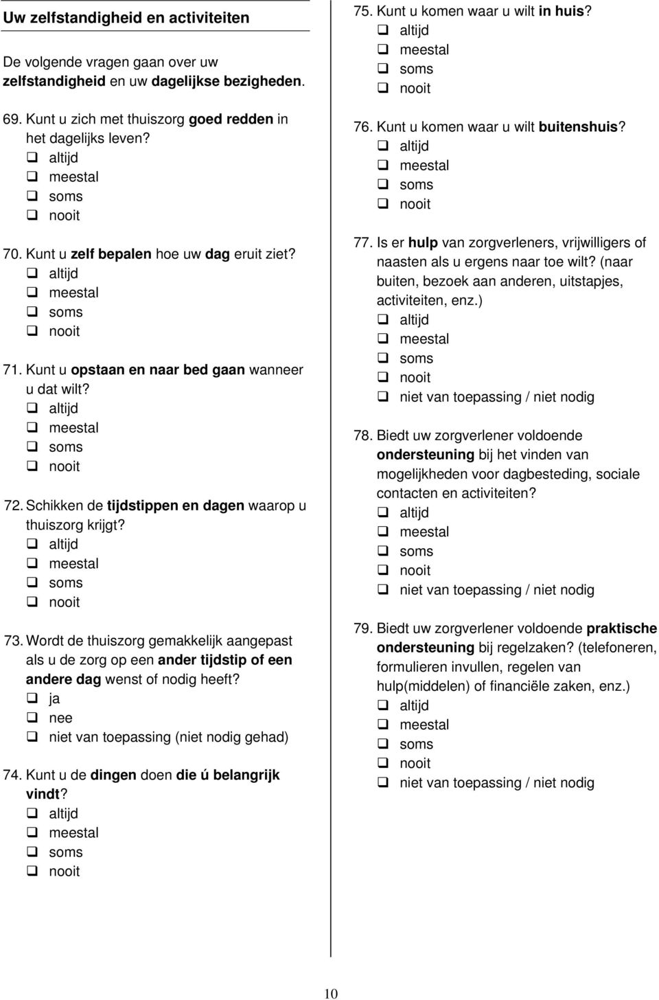 Wordt de thuiszorg gemakkelijk aangepast als u de zorg op een ander tijdstip of een andere dag wenst of nodig heeft? niet van toepassing (niet nodig gehad) 74.