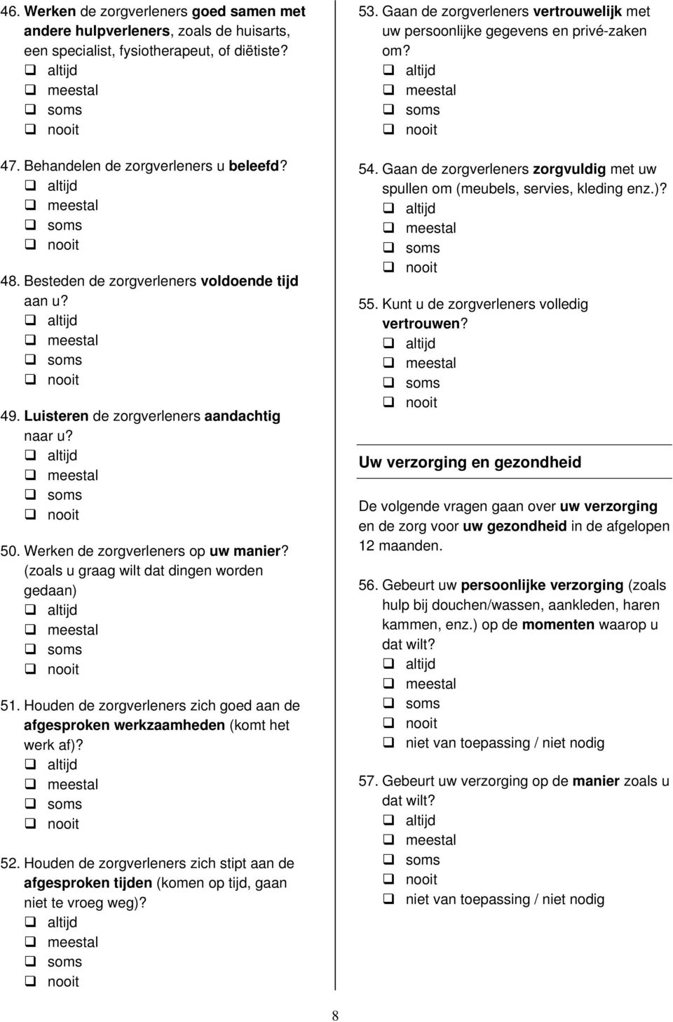 Houden de zorgverleners zich goed aan de afgesproken werkzaamheden (komt het werk af)? 52. Houden de zorgverleners zich stipt aan de afgesproken tijden (komen op tijd, gaan niet te vroeg weg)? 53.