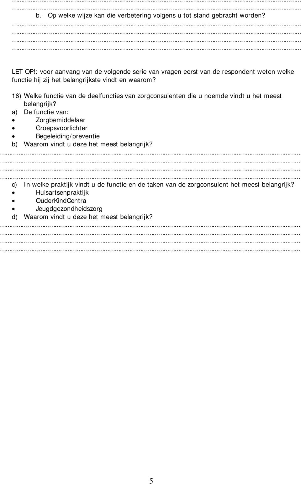 16) Welke functie van de deelfuncties van zorgconsulenten die u noemde vindt u het meest belangrijk?