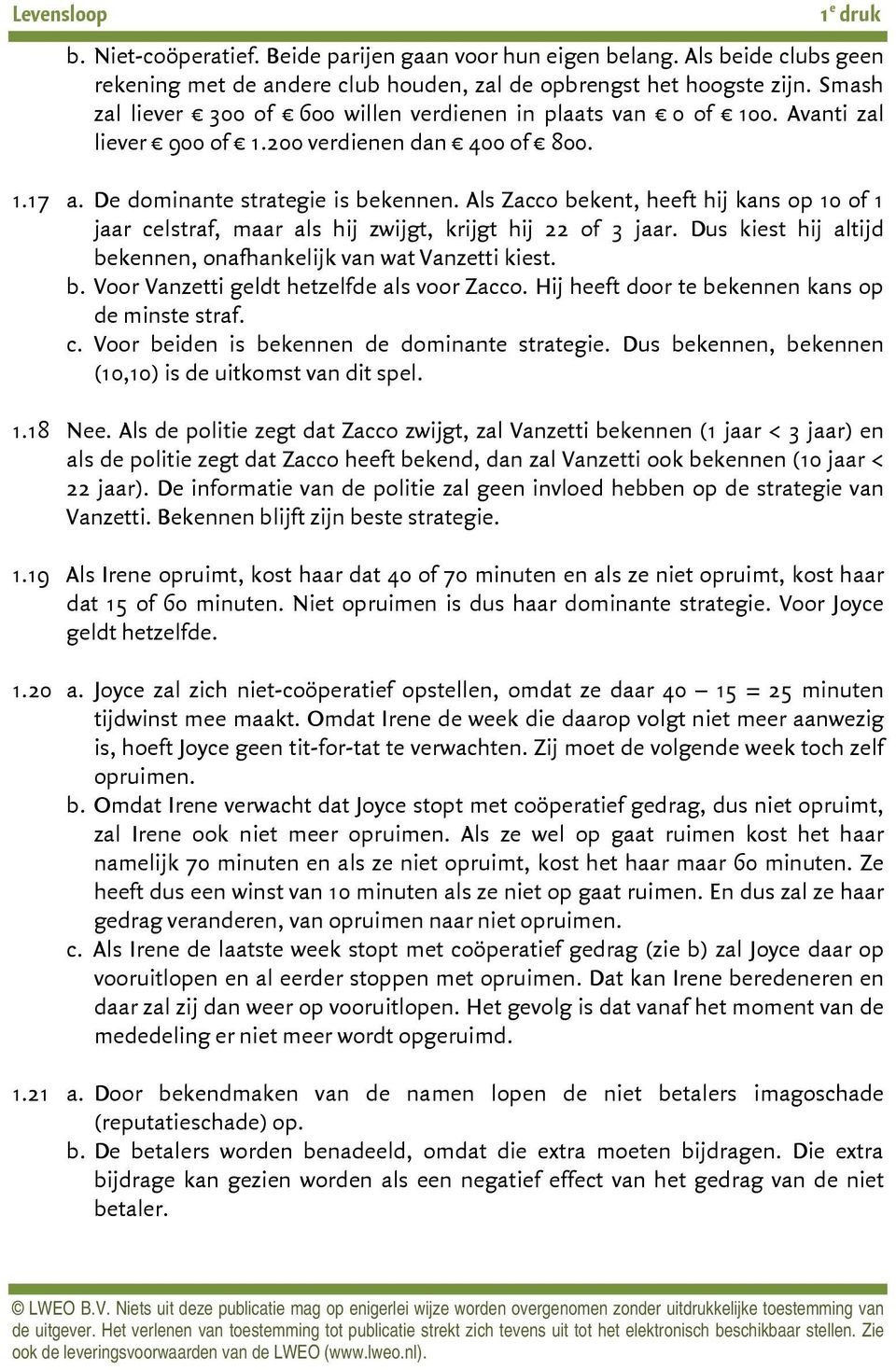 Als Zacco bekent, heeft hij kans op 10 of 1 jaar celstraf, maar als hij zwijgt, krijgt hij 22 of 3 jaar. Dus kiest hij altijd bekennen, onafhankelijk van wat Vanzetti kiest. b. Voor Vanzetti geldt hetzelfde als voor Zacco.