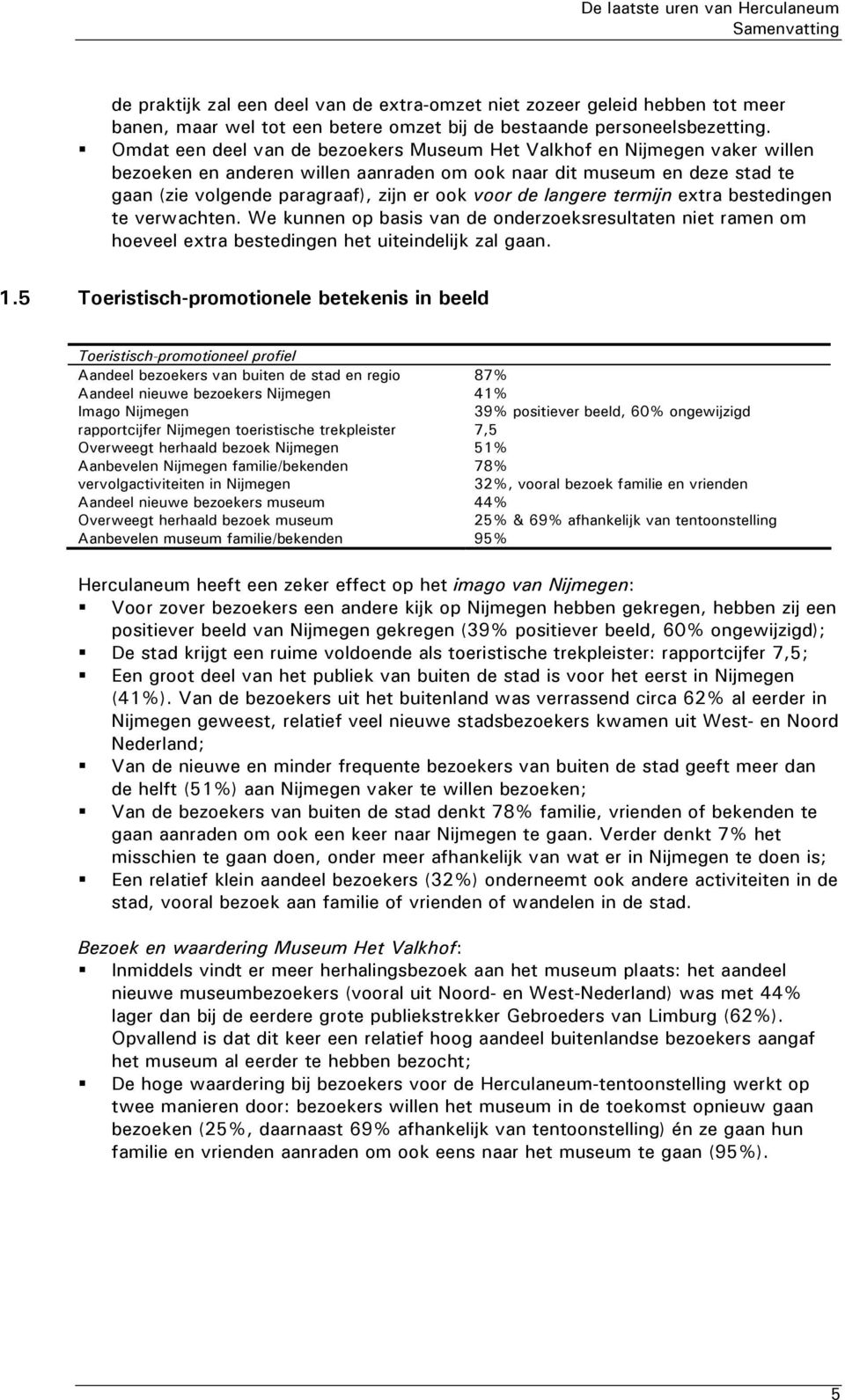 de langere termijn extra bestedingen te verwachten. We kunnen op basis van de onderzoeksresultaten niet ramen om hoeveel extra bestedingen het uiteindelijk zal gaan. 1.