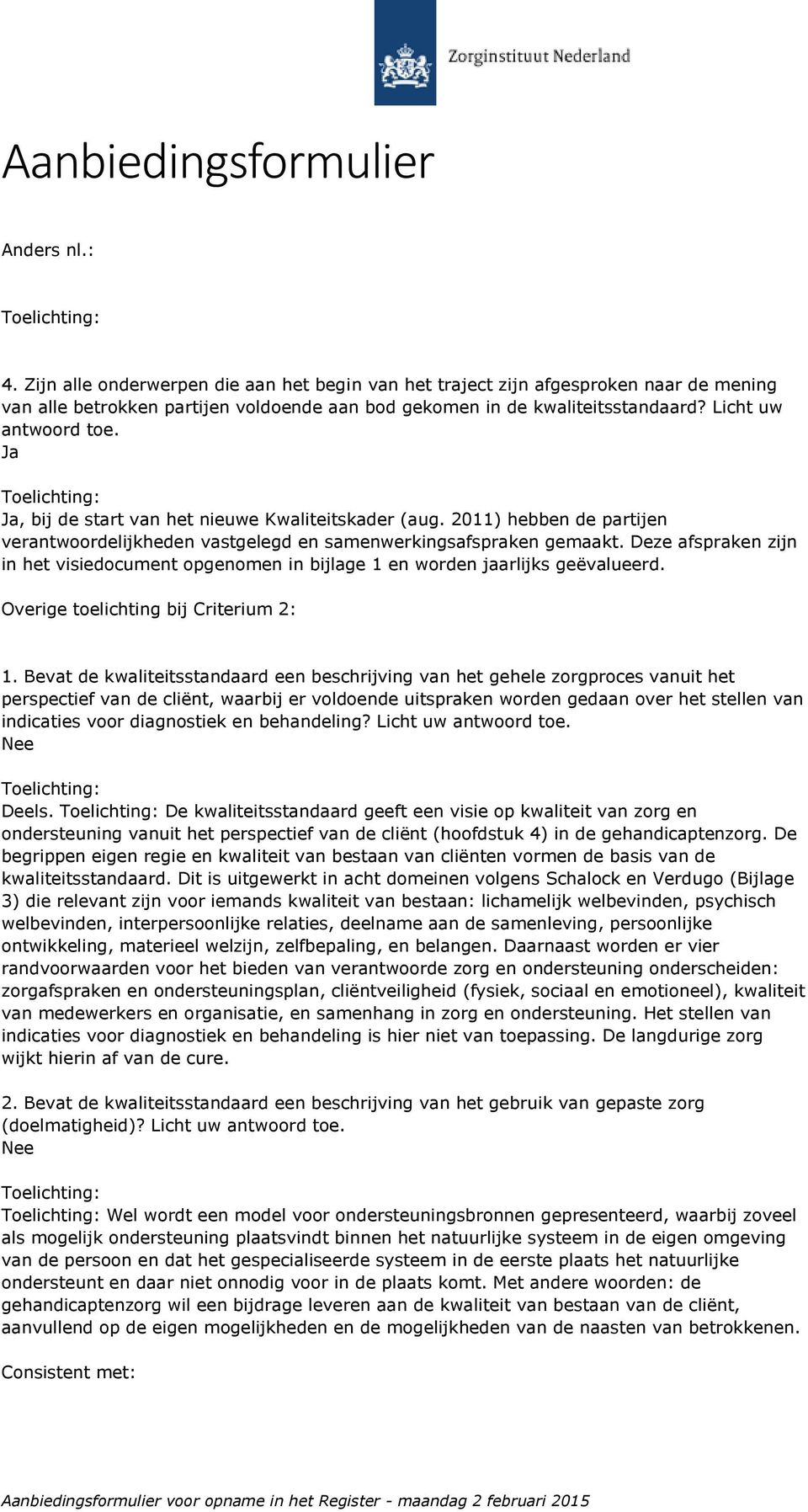 Deze afspraken zijn in het visiedocument opgenomen in bijlage 1 en worden jaarlijks geëvalueerd. Overige toelichting bij Criterium 2: 1.