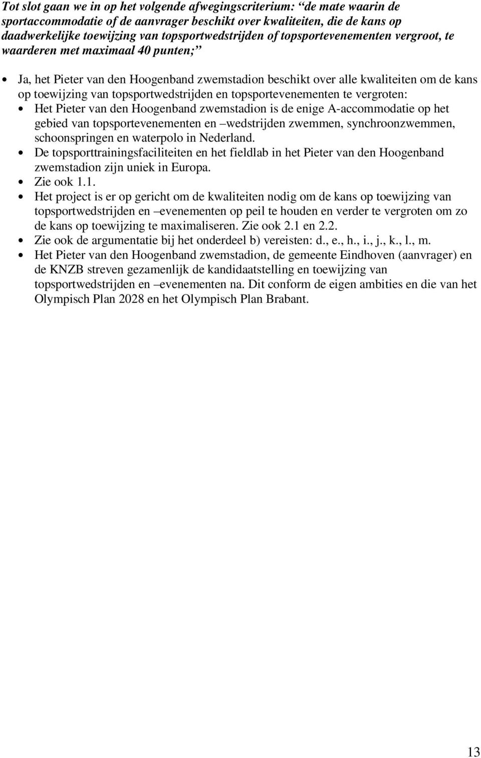 topsportevenementen te vergroten: Het Pieter van den Hoogenband zwemstadion is de enige A-accommodatie op het gebied van topsportevenementen en wedstrijden zwemmen, synchroonzwemmen, schoonspringen