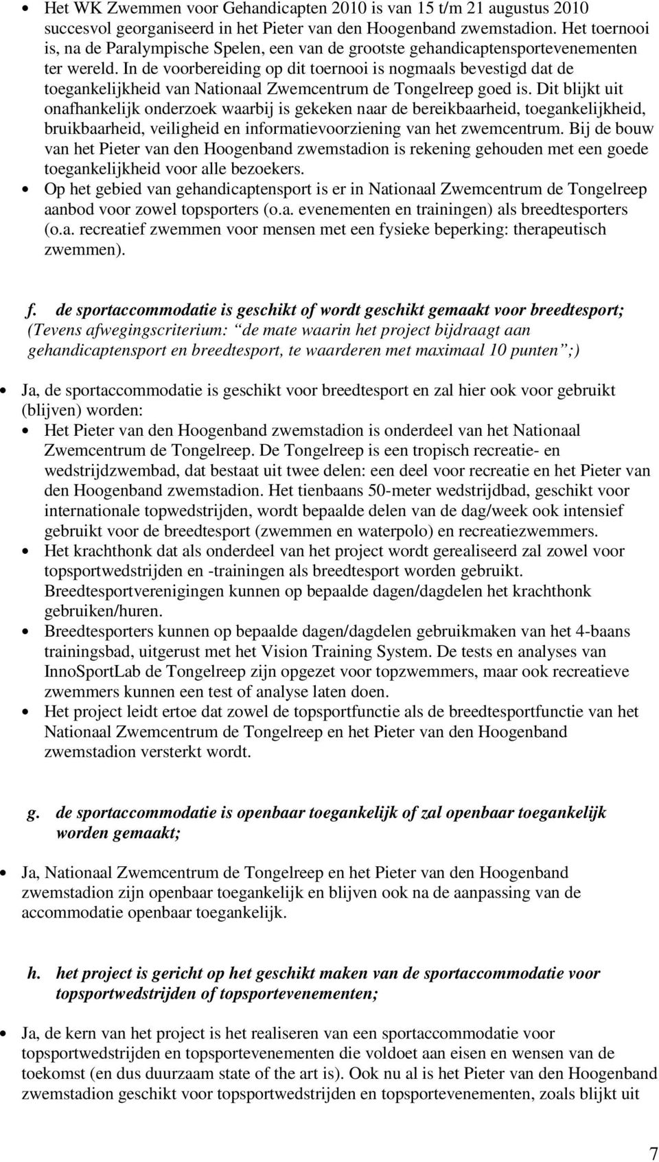 In de voorbereiding op dit toernooi is nogmaals bevestigd dat de toegankelijkheid van Nationaal Zwemcentrum de Tongelreep goed is.