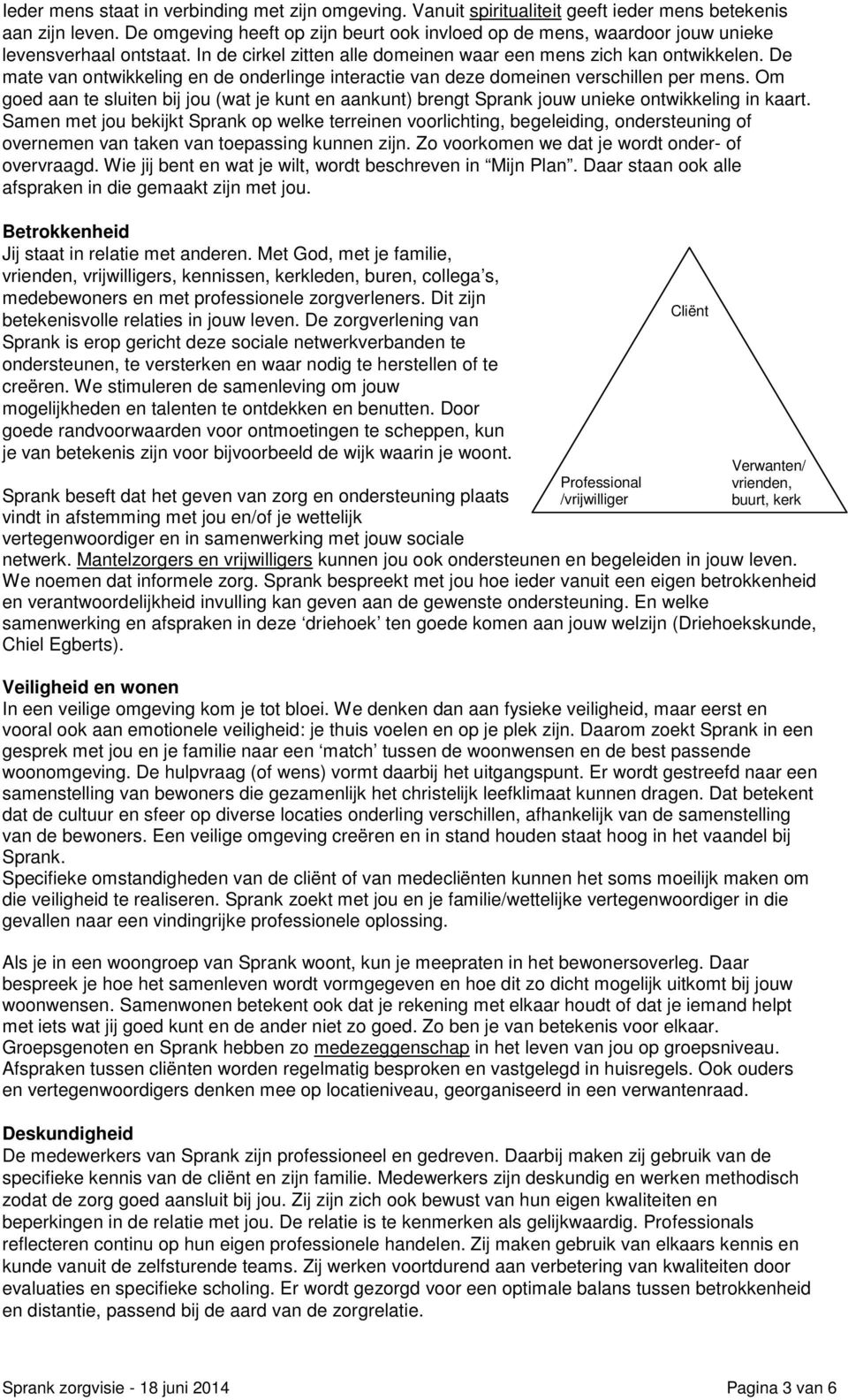 De mate van ontwikkeling en de onderlinge interactie van deze domeinen verschillen per mens. Om goed aan te sluiten bij jou (wat je kunt en aankunt) brengt Sprank jouw unieke ontwikkeling in kaart.