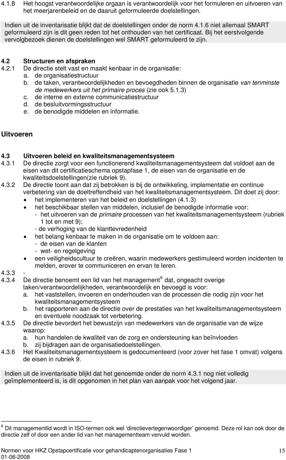 Bij het eerstvolgende vervolgbezoek dienen de doelstellingen wel SMART geformuleerd te zijn. 4.2 Structuren en afspraken 4.2.1 De directie stelt vast en maakt kenbaar in de organisatie: a.