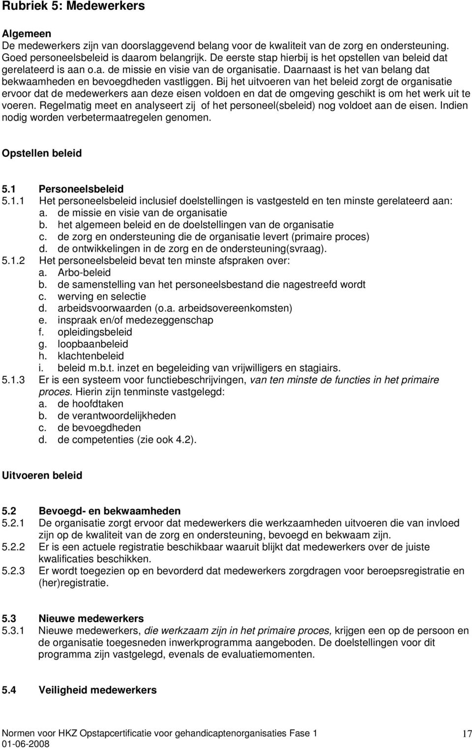 Bij het uitvoeren van het beleid zorgt de organisatie ervoor dat de medewerkers aan deze eisen voldoen en dat de omgeving geschikt is om het werk uit te voeren.