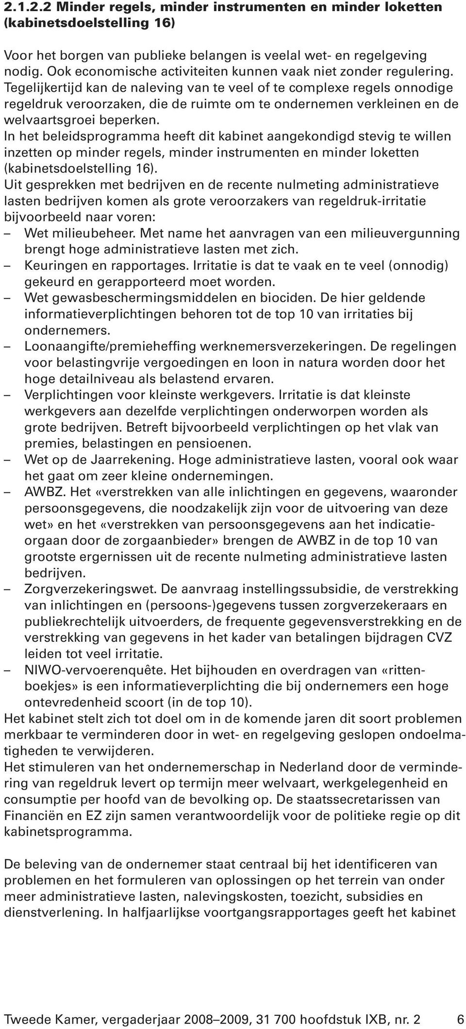 Tegelijkertijd kan de naleving van te veel of te complexe regels onnodige regeldruk veroorzaken, die de ruimte om te ondernemen verkleinen en de welvaartsgroei beperken.