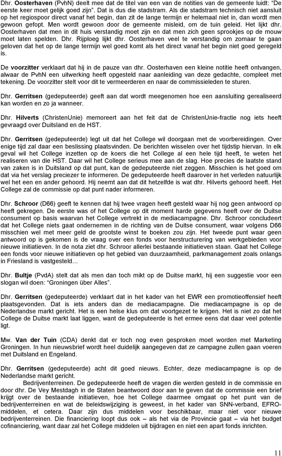 Men wordt gewoon door de gemeente misleid, om de tuin geleid. Het lijkt dhr. Oosterhaven dat men in dit huis verstandig moet zijn en dat men zich geen sprookjes op de mouw moet laten spelden. Dhr.