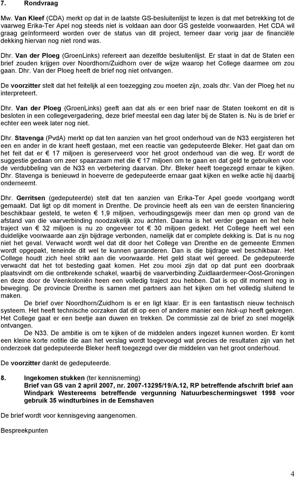 Van der Ploeg (GroenLinks) refereert aan dezelfde besluitenlijst. Er staat in dat de Staten een brief zouden krijgen over Noordhorn/Zuidhorn over de wijze waarop het College daarmee om zou gaan. Dhr.