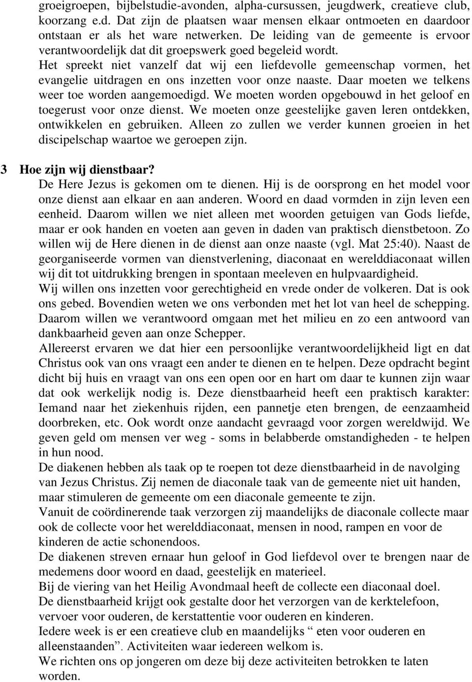 Het spreekt niet vanzelf dat wij een liefdevolle gemeenschap vormen, het evangelie uitdragen en ons inzetten voor onze naaste. Daar moeten we telkens weer toe worden aangemoedigd.