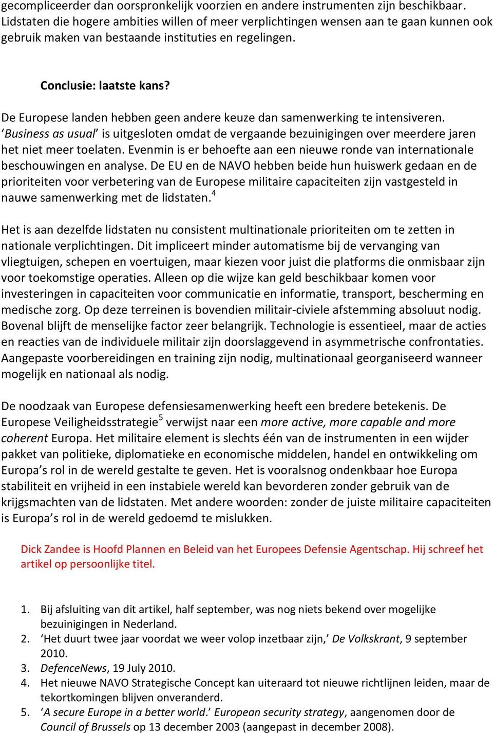 De Europese landen hebben geen andere keuze dan samenwerking te intensiveren. Business as usual is uitgesloten omdat de vergaande bezuinigingen over meerdere jaren het niet meer toelaten.