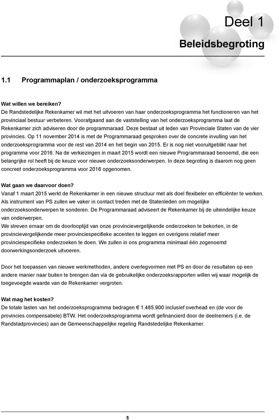 Voorafgaand aan de vaststelling van het onderzoeksprogramma laat de Rekenkamer zich adviseren door de programmaraad. Deze bestaat uit leden van Provinciale Staten van de vier provincies.