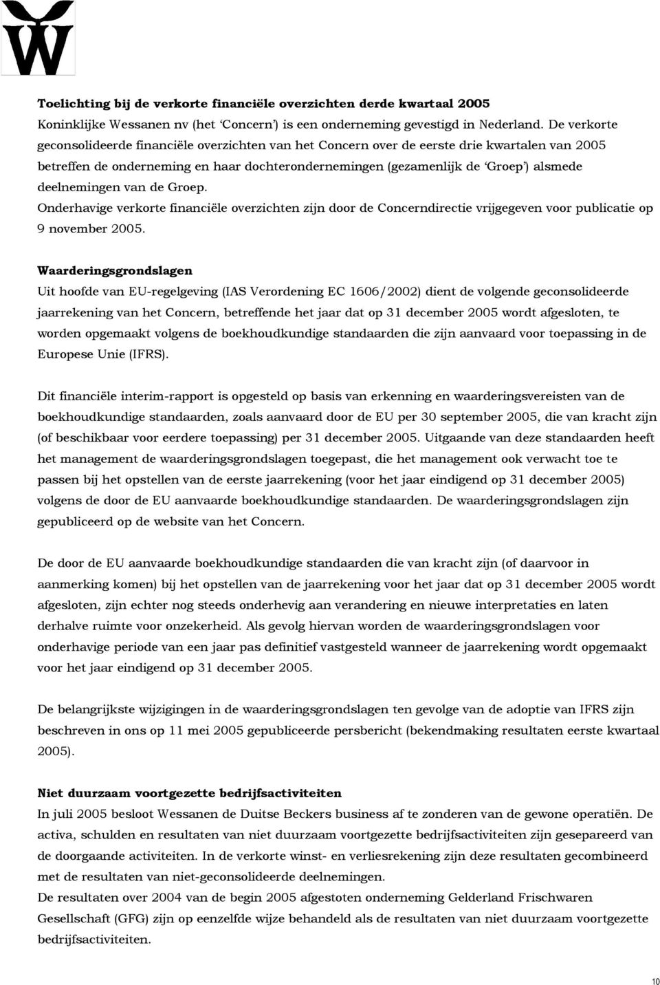 deelnemingen van de Groep. Onderhavige verkorte financiële overzichten zijn door de Concerndirectie vrijgegeven voor publicatie op 9 november 2005.