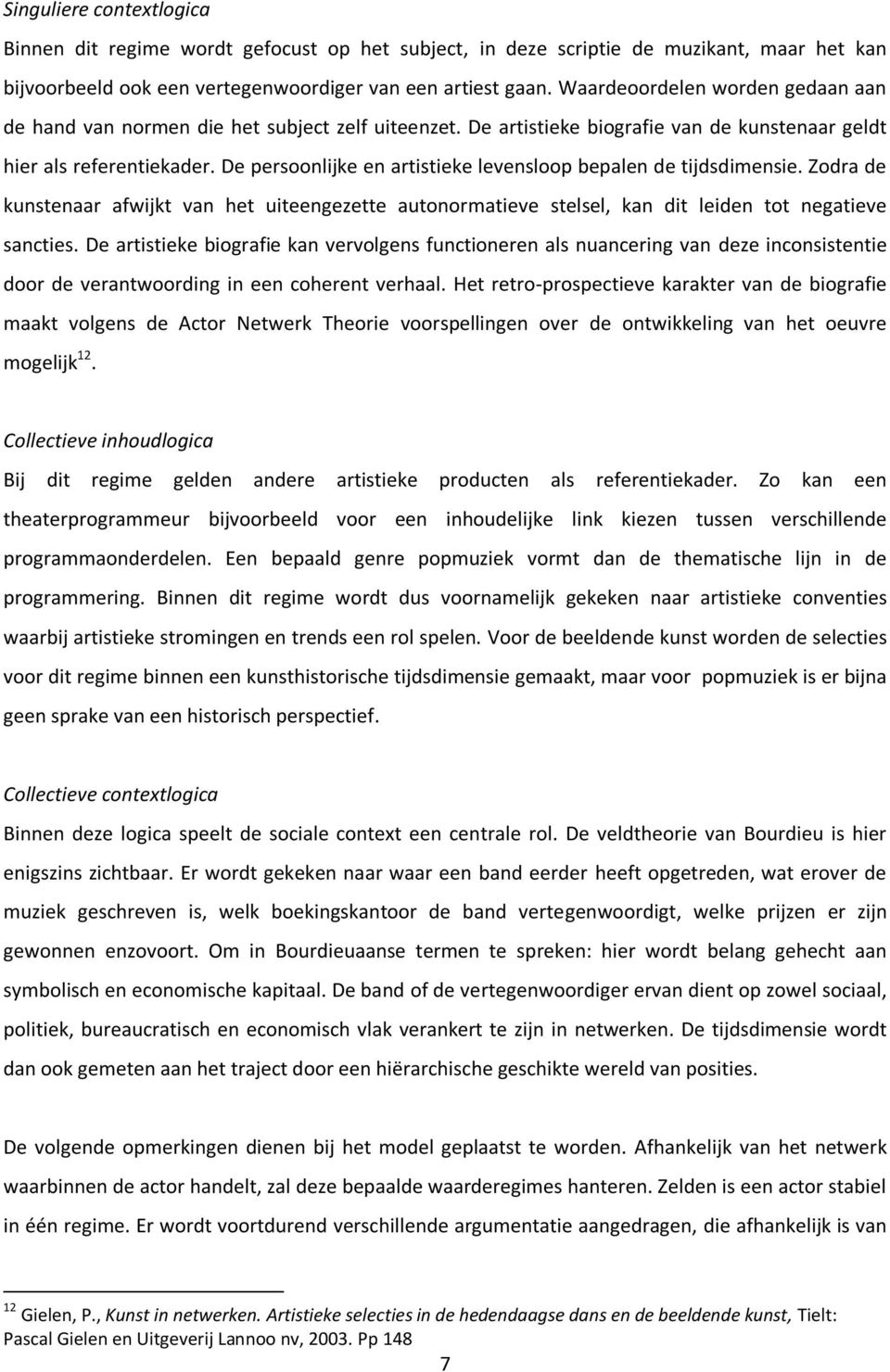 De persoonlijke en artistieke levensloop bepalen de tijdsdimensie. Zodra de kunstenaar afwijkt van het uiteengezette autonormatieve stelsel, kan dit leiden tot negatieve sancties.