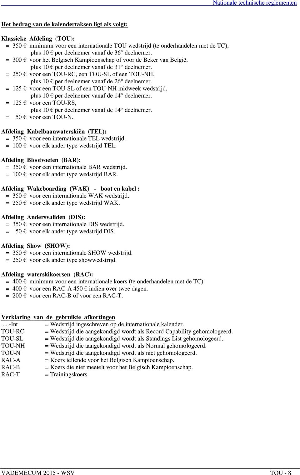 = 250 voor een TOU-RC, een TOU-SL of een TOU-NH, plus 10 per deelnemer vanaf de 26 deelnemer. = 125 voor een TOU-SL of een TOU-NH midweek wedstrijd, plus 10 per deelnemer vanaf de 14 deelnemer.
