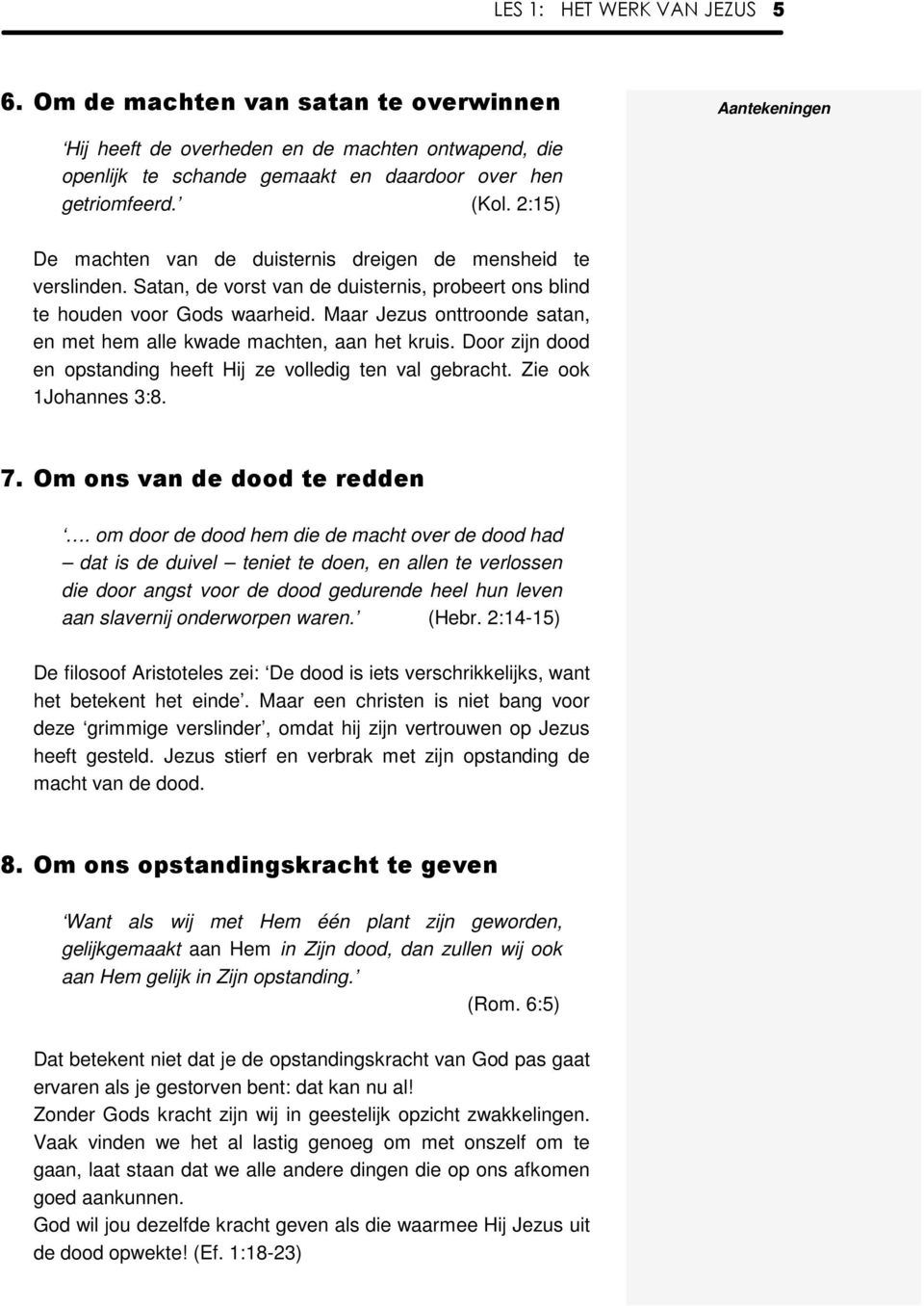 Maar Jezus onttroonde satan, en met hem alle kwade machten, aan het kruis. Door zijn dood en opstanding heeft Hij ze volledig ten val gebracht. Zie ook 1Johannes 3:8. 7. Om ons van de dood te redden.