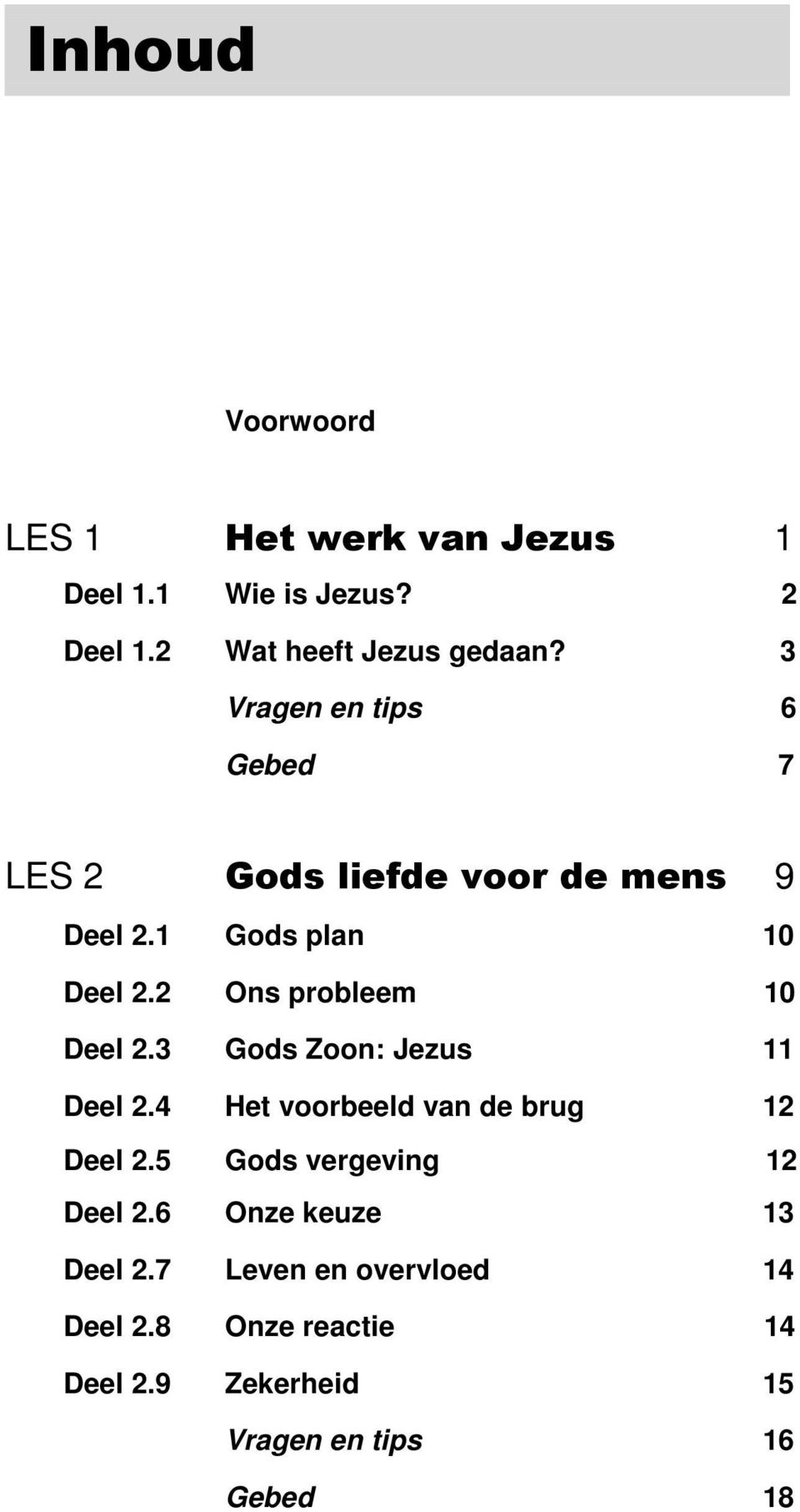 2 Ons probleem 10 Deel 2.3 Gods Zoon: Jezus 11 Deel 2.4 Het voorbeeld van de brug 12 Deel 2.