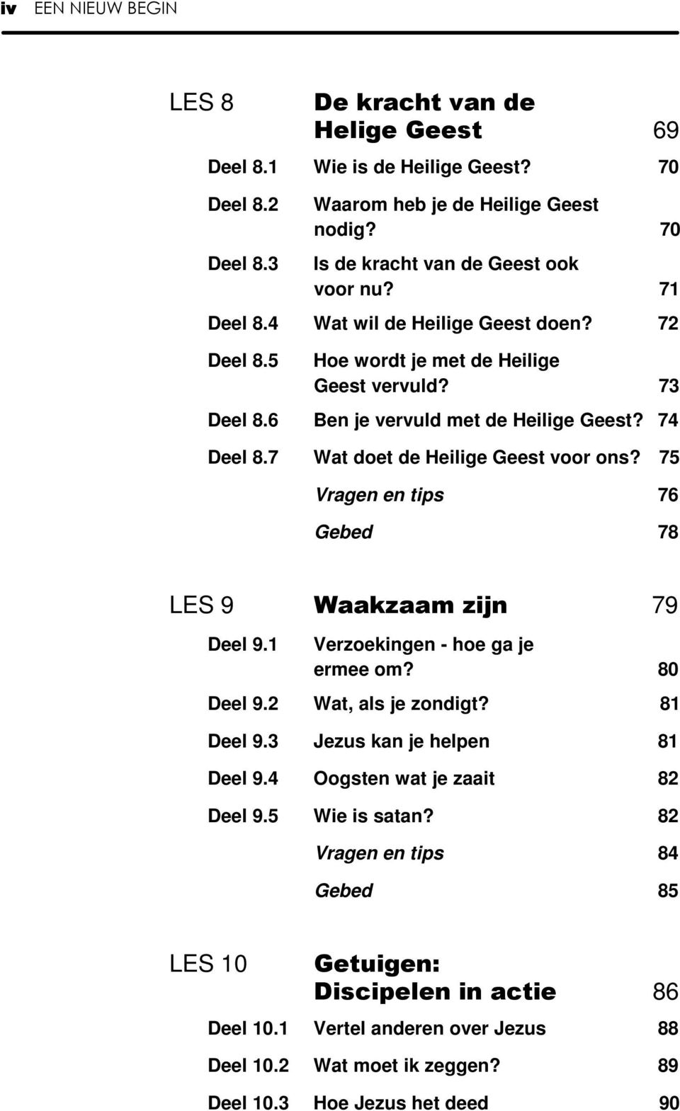 75 Vragen en tips 76 Gebed 78 LES 9 Waakzaam zijn 79 Deel 9.1 Verzoekingen - hoe ga je ermee om? 80 Deel 9.2 Wat, als je zondigt? 81 Deel 9.3 Jezus kan je helpen 81 Deel 9.