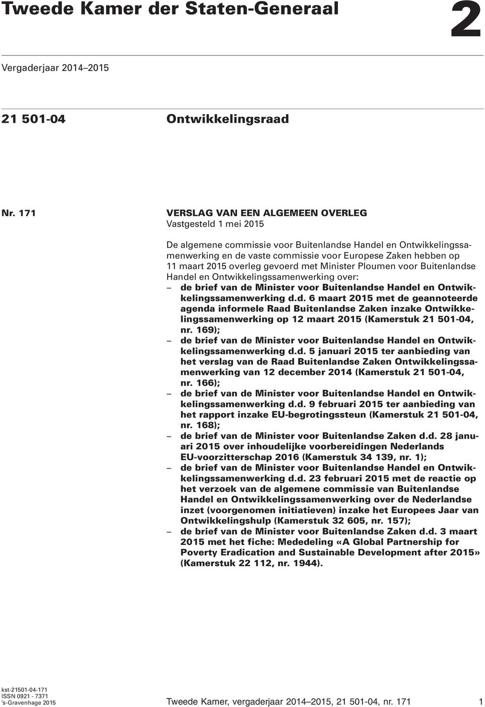 2015 overleg gevoerd met Minister Ploumen voor Buitenlandse Handel en Ontwikkelingssamenwerking over: de brief van de Minister voor Buitenlandse Handel en Ontwikkelingssamenwerking d.d. 6 maart 2015 met de geannoteerde agenda informele Raad Buitenlandse Zaken inzake Ontwikkelingssamenwerking op 12 maart 2015 (Kamerstuk 21 501-04, nr.