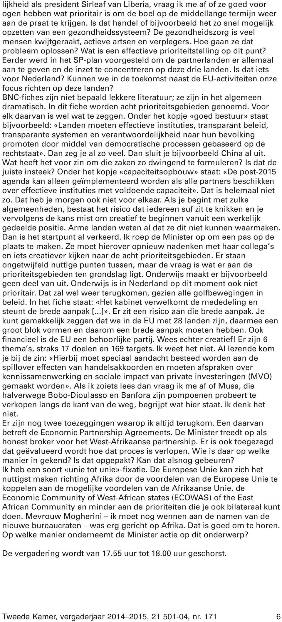 Wat is een effectieve prioriteitstelling op dit punt? Eerder werd in het SP-plan voorgesteld om de partnerlanden er allemaal aan te geven en de inzet te concentreren op deze drie landen.