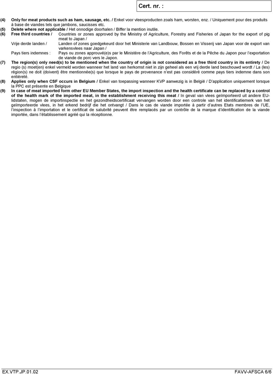 (6) Free third countries / Vrije derde landen / Pays tiers indemnes : Countries or zones approved by the Ministry of Agriculture, Forestry and Fisheries of Japan for the export of pig meat to Japan /