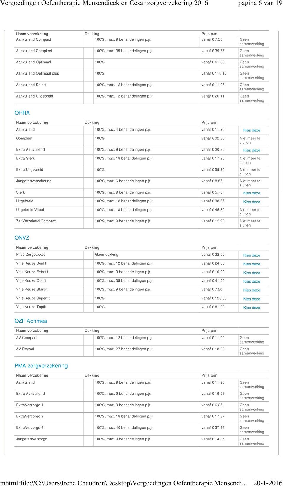 9 behandelingen p.jr. vanaf 20,85 Kies deze Extra Sterk 100%, max. 18 behandelingen p.jr. vanaf 17,95 Niet meer te Extra Uitgebreid 100% vanaf 59,20 Niet meer te Jongerenverzekering 100%, max.