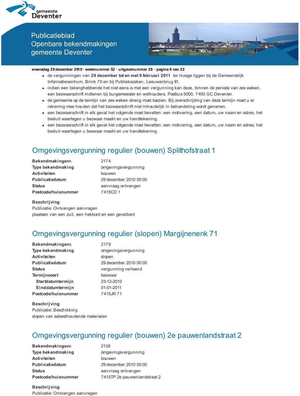 indien een belanghebbende het niet eens is met een vergunning kan deze, binnen de periode van zes weken, een bezwaarschrift indienen bij burgemeester en wethouders, Postbus 5000, 7400 GC Deventer.