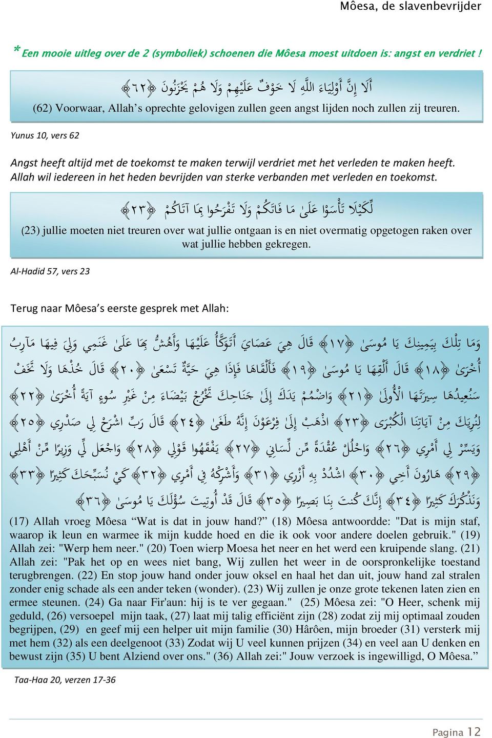 Al-Hadid 57, vers 23 أ لا إ ن أ و ل ي اء الل ه لا خ و ف ع ل ي ه م و لا ه م يح ز ن ون ٦٢ (62) Voorwaar, Allah s oprechte gelovigen zullen geen angst lijden noch zullen zij treuren.